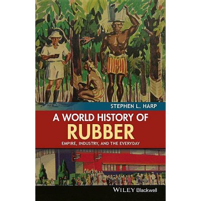 A World History of Rubber - by  Stephen L Harp (Paperback)