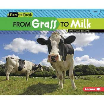 From Grass to Milk - (Start to Finish, Second) by  Stacy Taus-Bolstad (Paperback)