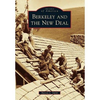 Berkeley and the New Deal - (Images of America (Arcadia Publishing)) by  Harvey L Smith (Paperback)