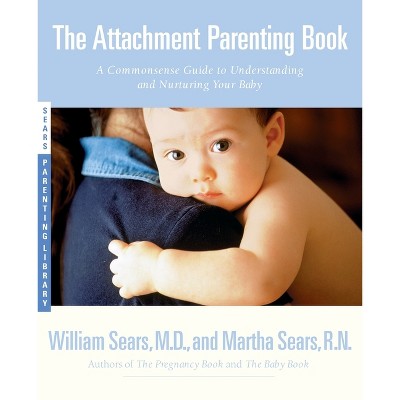 The Attachment Parenting Book - (sears Parenting Library) By Martha ...