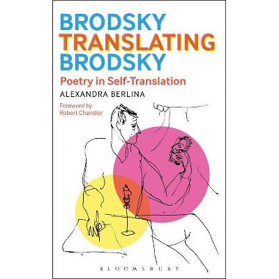 Brodsky Translating Brodsky - by  Alexandra Berlina (Paperback)