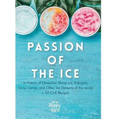 Passion of the Ice - by  Happy Shave Ice (Hardcover)