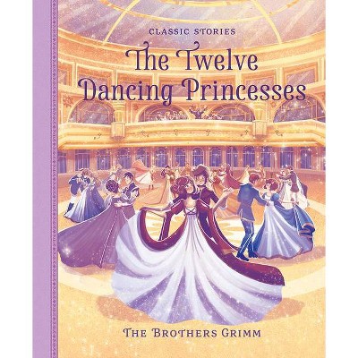 The Twelve Dancing Princesses - (Classic Stories) (Hardcover)