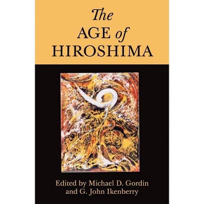 The Age of Hiroshima - by  Michael D Gordin & G John Ikenberry (Paperback)