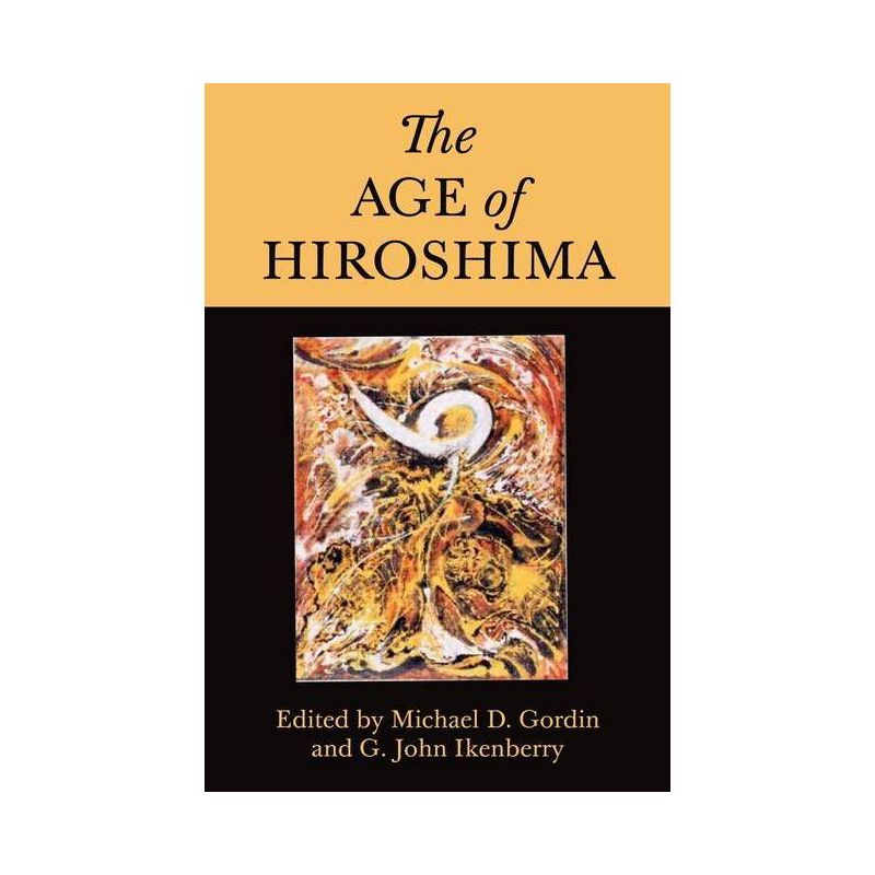 The Age of Hiroshima - by Michael D Gordin & G John Ikenberry, 1 of 2