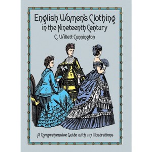 English Women's Clothing in the Nineteenth Century - (Dover Fashion and Costumes) by  C Willett Cunnington (Paperback) - 1 of 1