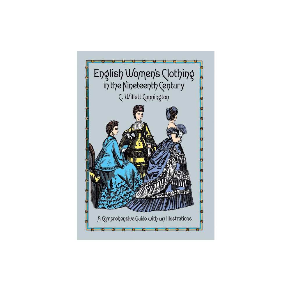 English Women's Clothing in the Nineteenth Century - (Dover Fashion and Costumes) by C Willett Cunnington (Paperback)