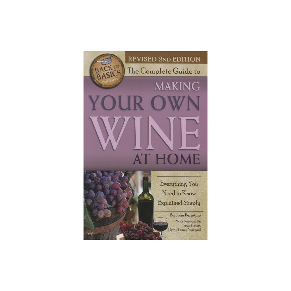 The Complete Guide to Making Your Own Wine at Home - (Back to Basics) 2nd Edition by John N Peragine (Paperback)