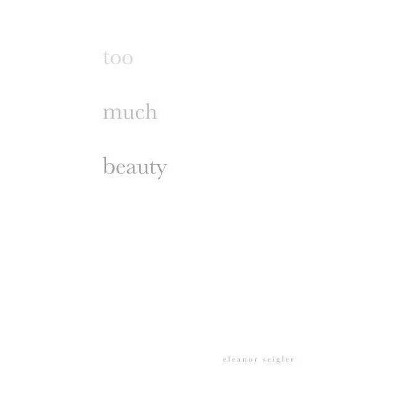 Too much beauty - by  Eleanor Seigler (Paperback)