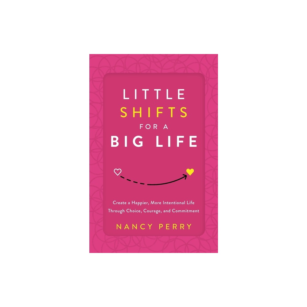 Little Shifts for a Big Life - by Nancy Perry (Paperback)