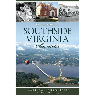 Southside Virginia Chronicles - (American Chronicles (History Press)) by  John Jr Caknipe (Paperback)