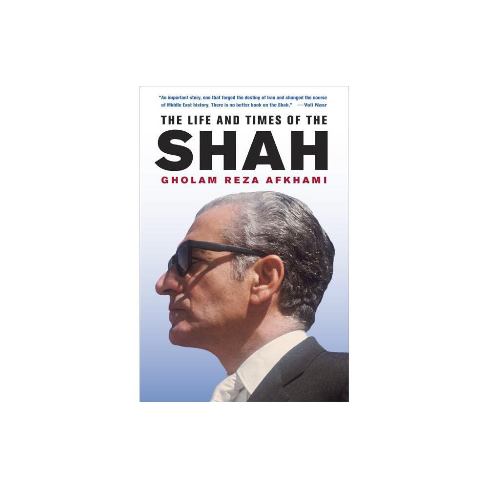 The Life and Times of the Shah - by Gholam Reza Afkhami (Hardcover)