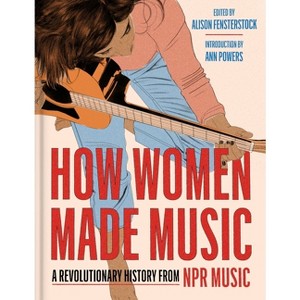 How Women Made Music - by  Inc National Public Radio & Alison Fensterstock (Hardcover) - 1 of 1