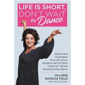 Life Is Short, Don't Wait to Dance - by  Valorie Kondos Field (Hardcover) - 1 of 1