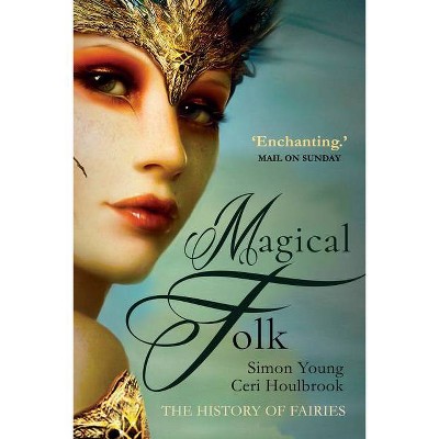 Magical Folk - by  Simon Young & Ceri Houlbrook (Paperback)