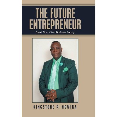 The Future Entrepreneur - by  Kingstone P Ngwira (Hardcover)