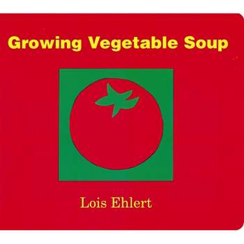 Growing Vegetable Soup - by  Lois Ehlert (Board Book)
