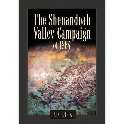 The Shenandoah Valley Campaign of 1864 - by  Jack H Lepa (Paperback)