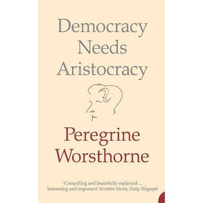 Democracy Needs Aristocracy - by  Peregrine Worsthorne (Paperback)