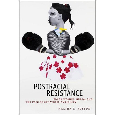 Postracial Resistance - (Critical Cultural Communication) by  Ralina L Joseph (Paperback)