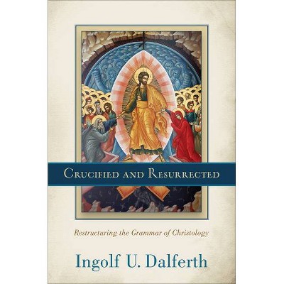 Crucified and Resurrected - by  Ingolf U Dalferth (Paperback)