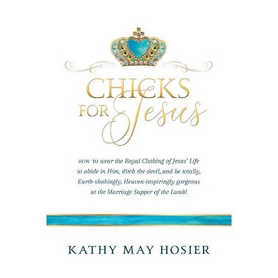 Chicks for Jesus - by  Kathy May Hosier (Paperback)