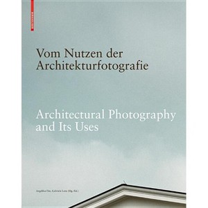 Vom Nutzen Der Architekturfotografie / Architectural Photography and Its Uses - by  Angelika Fitz & Gabriele Lenz (Hardcover) - 1 of 1