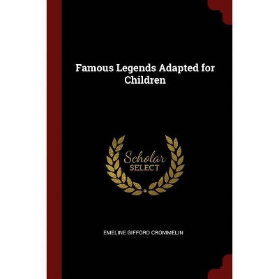 Famous Legends Adapted for Children - by  Emeline Gifford Crommelin (Paperback)