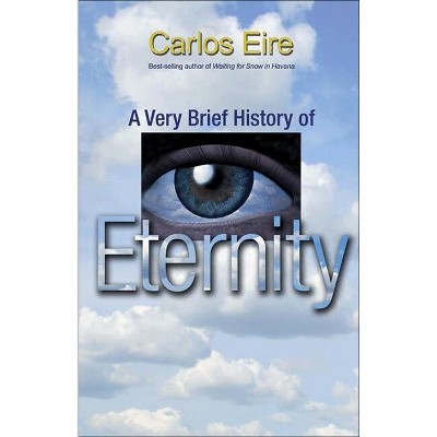 A Very Brief History Of Eternity - By Carlos Eire (paperback) : Target