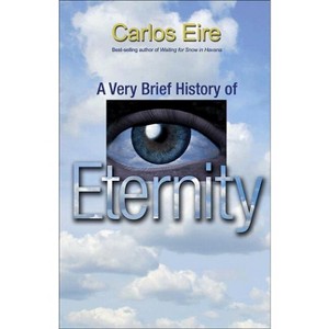 A Very Brief History of Eternity - by  Carlos Eire (Paperback) - 1 of 1