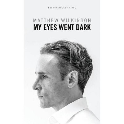 My Eyes Went Dark - (Oberon Modern Plays) by  Matthew Wilkinson (Paperback)