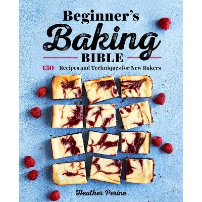 Beginner's Baking Bible - by  Heather Perine (Paperback)