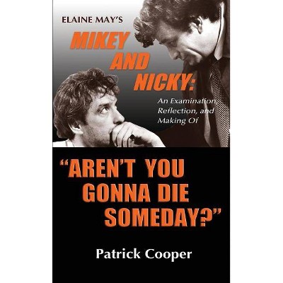 "Aren't You Gonna Die Someday?" Elaine May's Mikey and Nicky - by  Patrick Cooper (Hardcover)