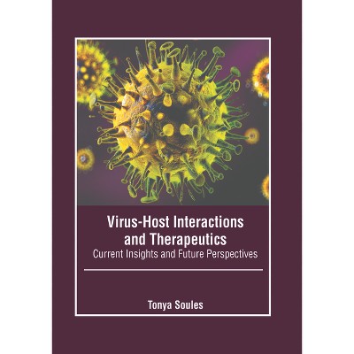 Virus-Host Interactions and Therapeutics: Current Insights and Future Perspectives - by  Tonya Soules (Hardcover)