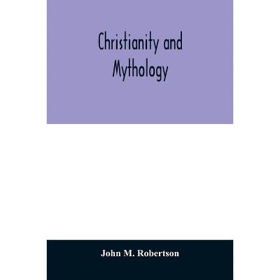 Christianity and Mythology - by  John M Robertson (Paperback)