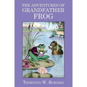The Adventures of Grandfather Frog - by  Thornton W Burgess (Paperback) - 1 of 1