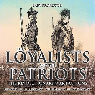 The Loyalists and the Patriots - by  Baby Professor (Paperback)