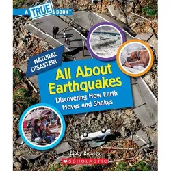 All about Earthquakes (a True Book: Natural Disasters) - (A True Book (Relaunch)) by  Libby Romero (Paperback)