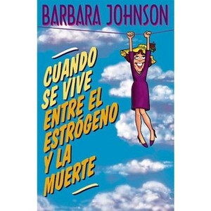 Cuando Se Vive Entre El Estrógeno Y La Muerte - by  Barbara Johnson (Paperback) - 1 of 1