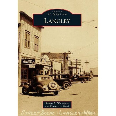 Langley - (Images of America) by  Robert E Waterman & Frances L Wood (Paperback)