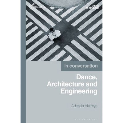 Dance, Architecture and Engineering - (Dance in Dialogue) by  Adesola Akinleye (Hardcover)