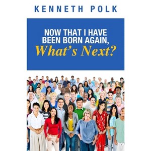 Now That I Have Been Born Again, What's Next? - by  Kenneth Polk (Paperback) - 1 of 1