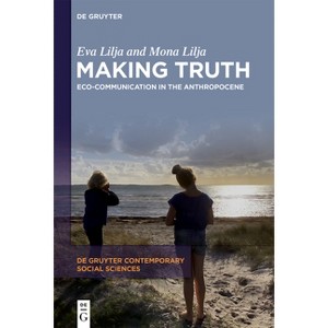 Making Truth - (De Gruyter Contemporary Social Sciences) by  Eva Lilja & Mona Lilja (Hardcover) - 1 of 1