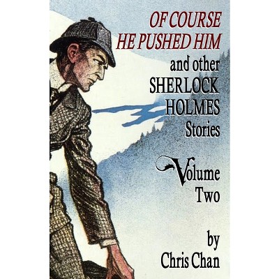 Of Course He Pushed Him and Other Sherlock Holmes Stories Volume 2 - by  Chris Chan (Paperback)