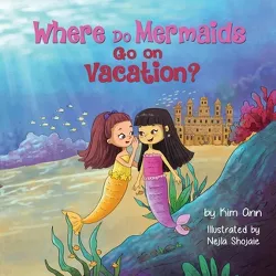Where Do Mermaids Go on Vacation? - by  Kim Ann (Paperback)