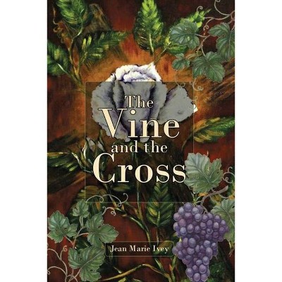 The Vine and the Cross - by  Jean Marie Ivey (Paperback)