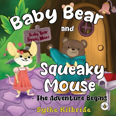 Baby Bear and Squeaky Mouse - The Adventure Begins - by  Sylke Kilbride (Paperback)