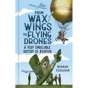 From Wax Wings to Flying Drones - by  Norman Ferguson (Hardcover) - 1 of 1
