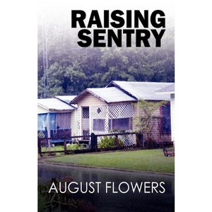 Raising Sentry - by  August Flowers (Paperback) - 1 of 1
