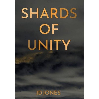 Shards of Unity - by  Jd Jones (Hardcover)